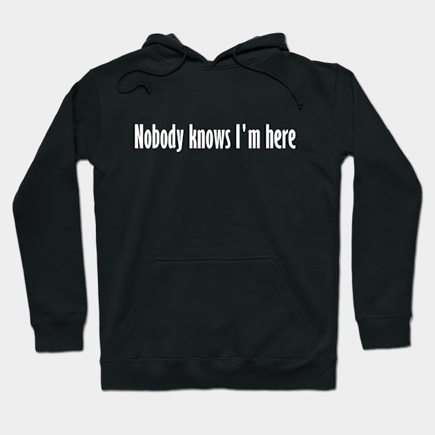 Nobody knows I'm here Hoodie by Oranges